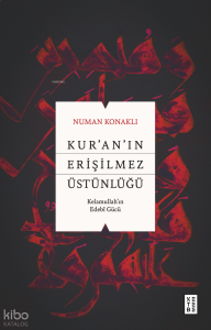 Kur’an’ın Erişilmez Üstünlüğü;Kelamullah’ın Edebî Gücü