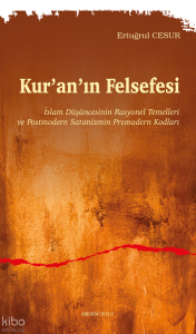 Kur’an’ın Felsefesi;İslam Düşüncesinin Rasyonel Temelleri  ve Postmodern Satanizmin Premodern Kodları