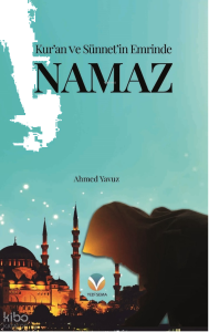 Kur’an ve Sünnet’in Emrinde Namaz