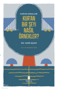 Kur'an’ın Kıssaları; Kur’an Bir Şeyi Nasıl Örnekler?