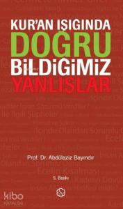 Kur'an Işığında Doğru Bildiğimiz Yanlışlar (Ciltli)