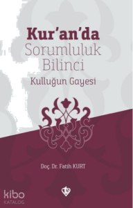 Kur'an'da Sorumluluk Bilinci Kulluğun Gayesi