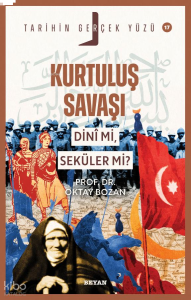 Kurtuluş Savaşı Dini Mi, Seküler Mi?;Tarihin Gerçek Yüzü Serisi - 17