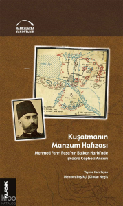 Kuşatmanın Manzum Hafızası;Mehmed Fahri Paşa’nın Balkan Harbi’nde İşkodra Cephesi Anıları