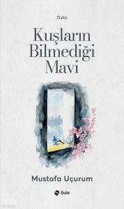 Kuşların Bilmediği Mavi