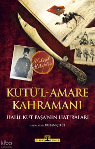 Kutü'l-Amare Kahramanı-Halil Kut Paşa'nın Hatıraları