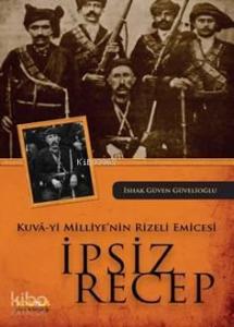 Kuva-yi Milliye'nin Rizeli Emicesi İpsiz Recep