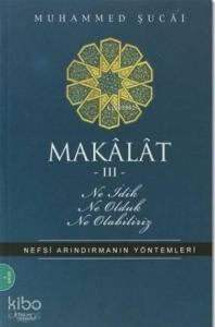 Makâlât 3 - Ne İdik, Ne Olduk, Ne Olabiliriz?; Nefsi Arındırmanın Yöntemleri