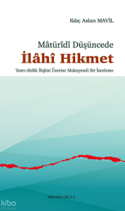 Mâtürîdî Düşüncede  İlâhî Hikmet;Tanrı-Ahlâk İlişkisi Üzerine Mukayeseli Bir İnceleme