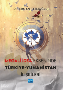 Megali İdea Ekseninde Türkiye - Yunanistan İlişkileri