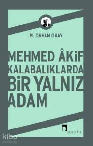 Mehmed Akif Kalabalıklarda Bir Yalnız Adam