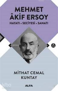 Mehmet Akif Ersoy; Hayatı - Seciyesi - Sanatı