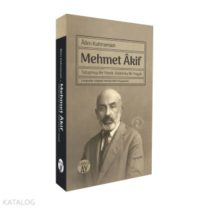Mehmet Akif; Tutuşmuş Bir Yürek, Adanmış Bir Hayat - Fotoğraflar Eşliğinde Mehmet Âkif’in Biyografisi