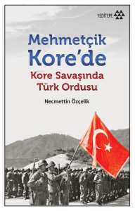 Mehmetçik Kore'de - Kore Savaşı'nda Türk Ordusu
