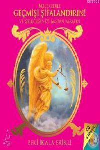 Meleklerle Geçmişi Şifalandırın!; ve Geleceğinizi Baştan Yaratın!