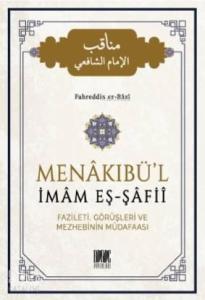Menakıbü'l İmam Eş - Şafii; Fazileti, Görüşleri ve Mezhebinin Müdafaası