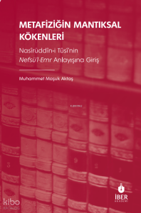 Metafiziğin Mantıksal Kökenleri;Nasîrüddîn-i Tûsî’nin Nefsü’l-Emr Anlayışına Giriş