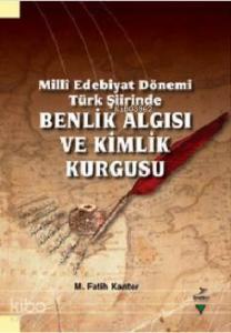 Millî Edebiyat Dönemi Türk Şiirinde Benlik Algısı ve Kimlik Kurgusu