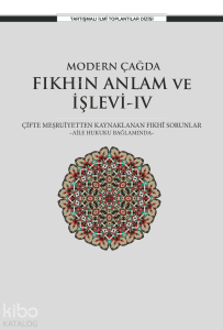 Modern Çağda Fıkhın Anlam Ve İşlevi-IV;Çifte Meşruiyetten Kaynaklanan Fıkhî Sorunlar -Aile Hukuku Bağlamında-