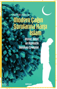 Modern Çağın Sorularına Karşı İslam;Ateist, Deist ve Agnostik Sorulara Cevaplar