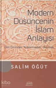 Modern Düşüncenin İslam Anlayışı; Dini Özünden Koparmadan Okumak