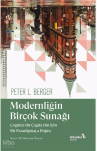 Modernliğin Birçok Sunağı;Çoğulcu Bir Çağda Din İçin Bir Paradigmaya Doğru