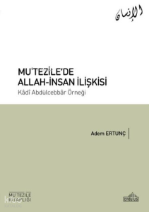 Mu’tezile’de Allah-İnsan İlişkisi;Kâdı Abdülcebbâr Örneği