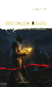 Mu‘tezile Okulu ;İslam Düşüncesinde Akıl ve Düşmanları