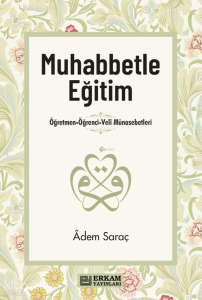 Muhabbetle Eğitim;Öğretmen-Öğrenci-Veli Münasebetleri