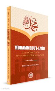 Muhammedü'l Emin ;Allah Resûlü’nün Peygamberlik Öncesi Hayatı