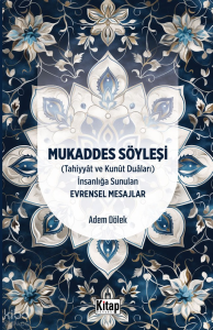 Mukaddes Söyleşi(Tahiyyat Ve Kunut Duaları) İnsanlığa Sunulan Evrensel Mesajlar