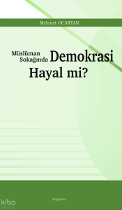 Müslüman Sokağında Demokrasi Hayal mi?