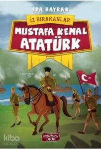 Mustafa Kemal Atatürk - İz Bırakanlar