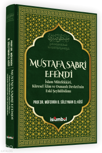 Mustafa Sabri Efendi (Ciltli);İslam Mütefekki̇ri̇, Küresel Âli̇m ve Osmanlı Devleti̇’ni̇n Eski̇ Şeyhüli̇slâmı