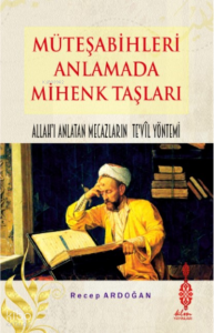 Müteşabihleri Anlamada Mihenk Taşları;Kelamda Allah’ı Anlatan Mecazların Te'vîl Yöntemi