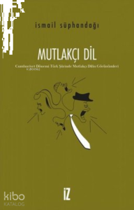 Mutlakçı Dil ;Cumhuriyet Dönemi Türk Şiirinde Mutlakçı Dilin Görünümlerika