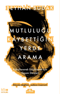 Mutluluğu Kaybettiğin Yerde Arama;Kabullenerek Güçlenmek İçin Yaşam Dersleri