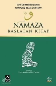 Namaza Başlatan Kitap; Ayet ve Hadisler Işığında Namazsız İslam Olur mu?