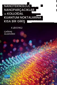 Nanoteknoloji, Nanoparçacıklar ve Kolloidal Kuantum Noktalarına Kısa Bir Giriş