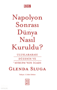 Napolyon Sonrası Dünya Nasıl Kuruldu?;Uluslararası Düzenin ve "Avrupa"nın İcadı