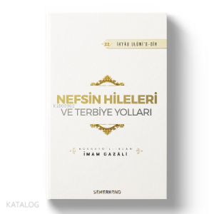 Nefsin Hileleri ve Terbiye Yolları;İhya-u Ulumiddin