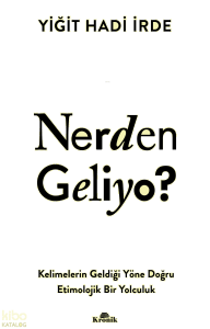Nerden Geliyo?;Kelimelerin Geldiği Yöne Doğru Etimolojik Bir Yolculuk