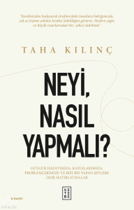 Neyi, Nasıl Yapmalı?;Günlük Hayatımıza, Kaygılarımıza, Problemlerimize ve Bizi Biz Yapan Şeylere Dair Hatırlatmalar