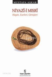 Niyazî-i Mısrî; Hayatı, Eserleri, Görüşleri
