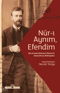 Nur-ı Aynım, Efendim;Recaizade Mahmut Ekrem'in Unutulmuş Mektupları