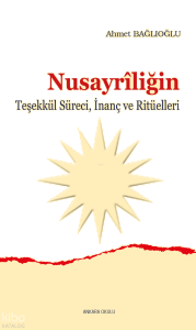 Nusayrîliğin;Teşekkül Süreci, İnanç ve Ritüelleri
