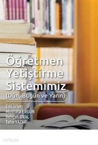 Öğretmen Yetiştirme Sistemimiz (Dün, Bugün ve Yarın)
