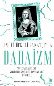 On İki Öfkeli Sanatçıyla Dadaizm; "Bu Aşağılayıcı Çağ Saygımızı Kazanmayı Başaramadı"