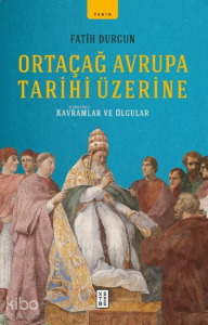 Ortaçağ Avrupa Tarihi Üzerine;Kavramlar ve Olgular