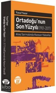 Ortadoğu'nun Son Yüzyılı (1901-2017); Ateş Sarmalında Kaosun Yükselişi